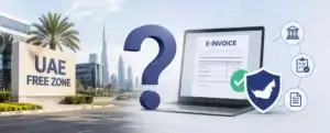 Do UAE Free Zone Businesses Need to Comply with E-Invoicing